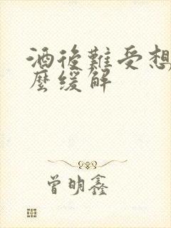 酒后难受想吐怎么缓解