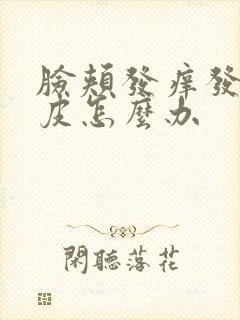 脸颊发痒发红脱皮怎么办