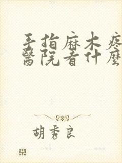 手指麻木疼痛去医院看什么科