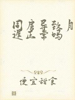 同房导致月经推迟正常吗