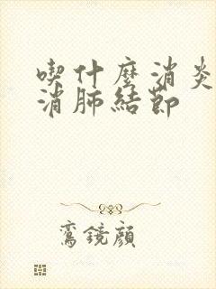 吃什么消炎药能消肺结节