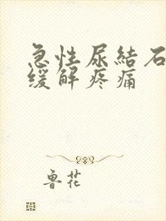 急性尿结石怎么缓解疼痛