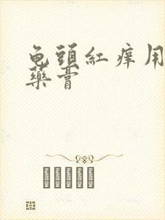 龟头红痒用什么药膏