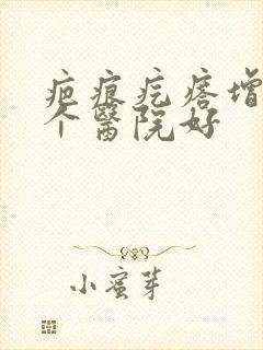 疤痕疙瘩增生哪个医院好封面