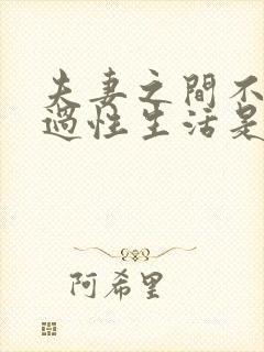 夫妻之间不愿意过性生活是什么原因