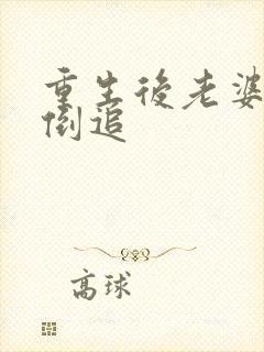 重生后老婆开始倒追