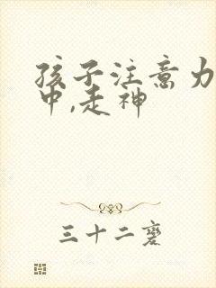 孩子注意力不集中,走神