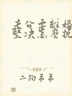 老公要离婚态度坚决怎么挽回