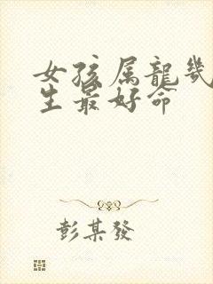 女孩属龙几月出生最好命封面