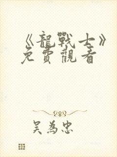 《龙战士》电影免费观看