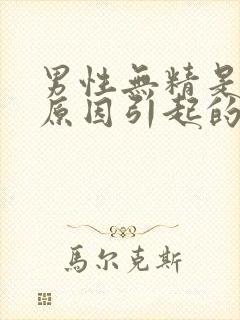 男性无精是什么原因引起的