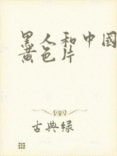 黑人和中国一级黄色片