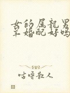 女的属龙男的属羊婚配好吗