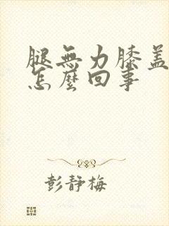 腿无力膝盖疼是怎么回事