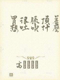 胃很胀顶着难受想吐吃什么药