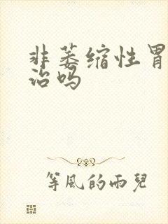 非萎缩性胃炎有治吗