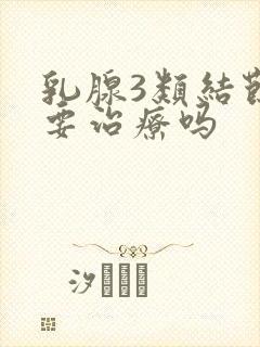 乳腺3类结节需要治疗吗