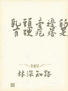 乳头旁边的里面有硬疙瘩是怎么回事