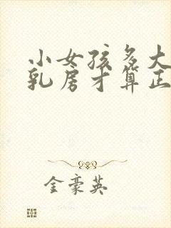 小女孩多大发育乳房才算正常