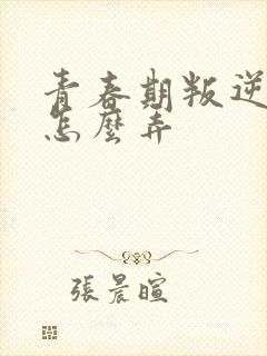 青春期叛逆厌学怎么弄