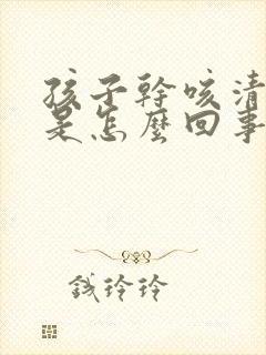 孩子干咳清嗓子是怎么回事