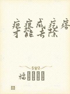 疤痕成疙瘩怎么才能去除