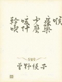 干咳少痰喉咙痒吃什么药