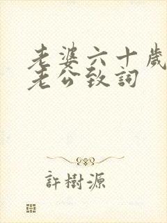 老婆六十岁生日老公致词