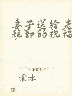 妻子送给老公父亲节的祝福语怎样写