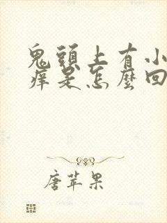 鬼头上有小红点痒是怎么回事