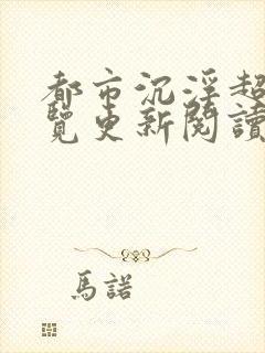 都市沉浮超前预览更新阅读全文