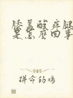 膝盖酸疼腿无力是怎么回事