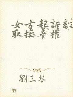 女方起诉离婚争取抚养权