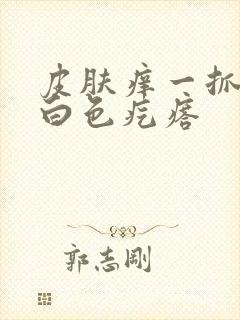 皮肤痒一抓就起白色疙瘩