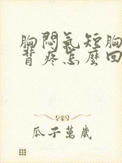 胸闷气短胸口堵背疼怎么回事