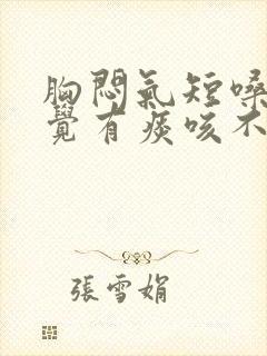 胸闷气短嗓子感觉有痰咳不出怎么回事