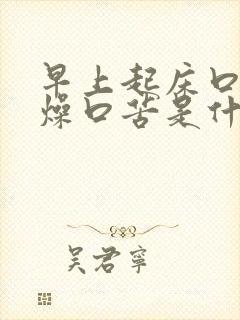 早上起床口干舌燥口苦是什么原因