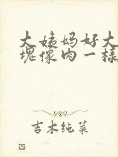 大姨妈好大的血块像肉一样