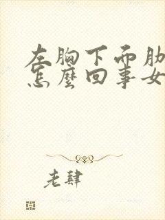 左胸下面肋骨疼怎么回事女性