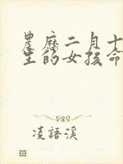 农历二月十一出生的女孩命运怎么样