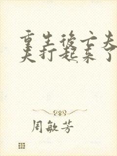 重生后亡夫与前夫打起来了免费阅读