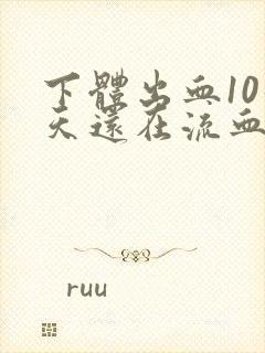 下体出血10几天还在流血