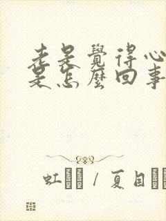 老是觉得心脏疼是怎么回事