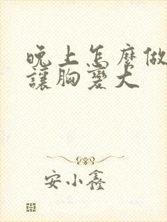 晚上怎么做可以让胸变大