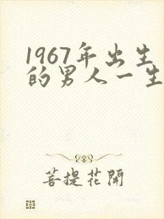 1967年出生的男人一生命运