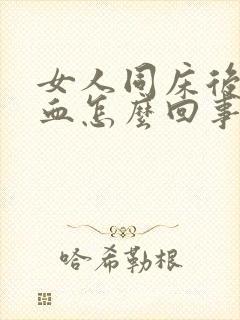 女人同床后出鲜血怎么回事