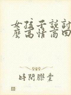 女孩子说讨厌怎么高情商回复