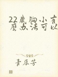 22岁胸小有什么办法可以让胸变大封面