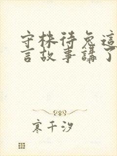 守株待兔这个寓言故事讲了什么道理