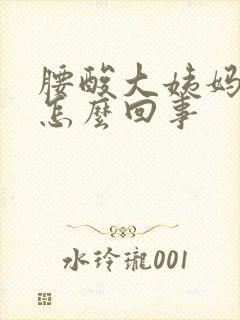 腰酸大姨妈推迟怎么回事封面